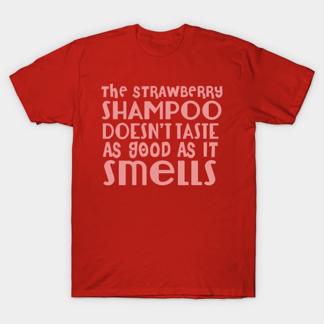 The Strawberry Shampoo Doesn't Taste As Good As it Smells T-Shirt by upursleeve